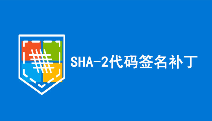 SHA-2代码签名补丁下载地址及常见问题解答