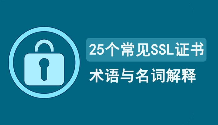了解SSL证书：25个关于SSL证书的常见术语与名词解释