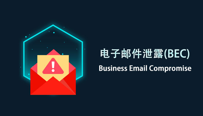 什么是电子邮件泄露(BEC)？如何预防BEC攻击？