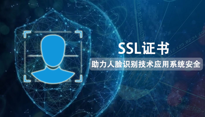 SSL证书助力人脸识别技术应用系统安全，保护人脸信息安全