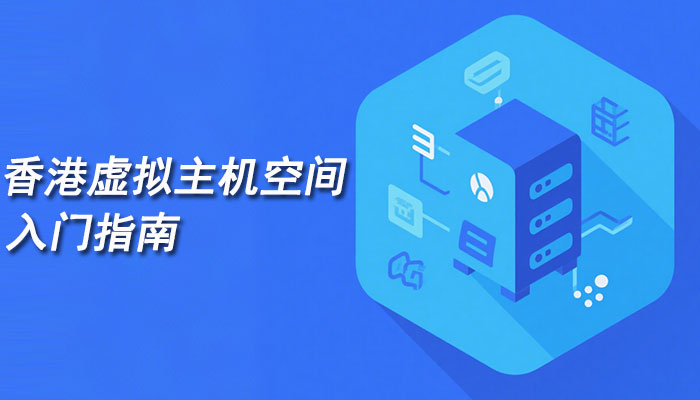 建站优选，香港虚拟主机空间入门指南