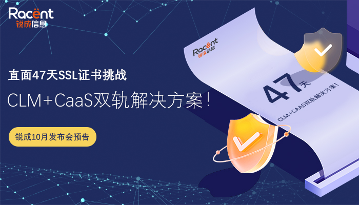 【锐成10月北京发布会预告】直面47天SSL证书挑战：CLM+CaaS双轨解决方案！