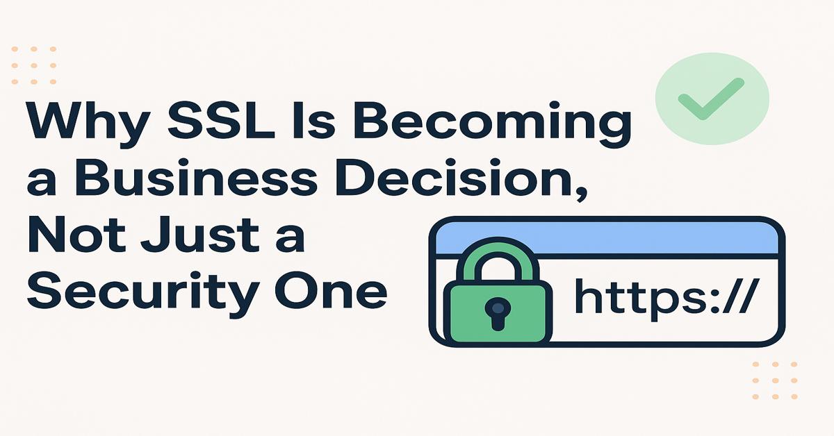 Why SSL Is Becoming a Business Decision, Not Just a Security One