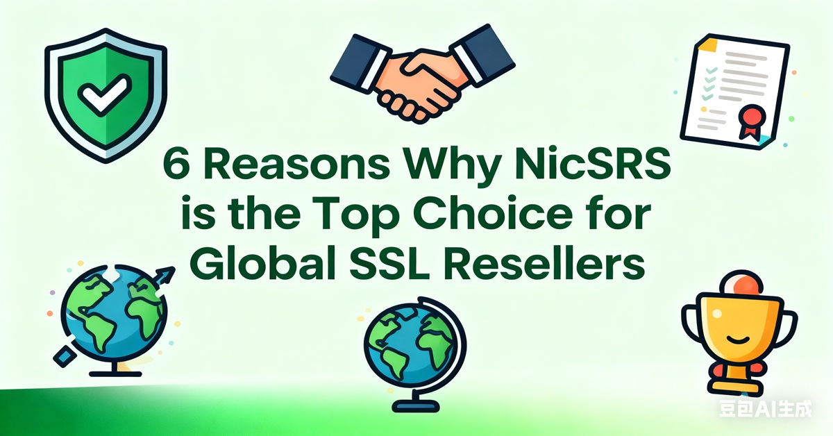 6 Reasons Why NicSRS is the Top Choice for Global SSL Resellers