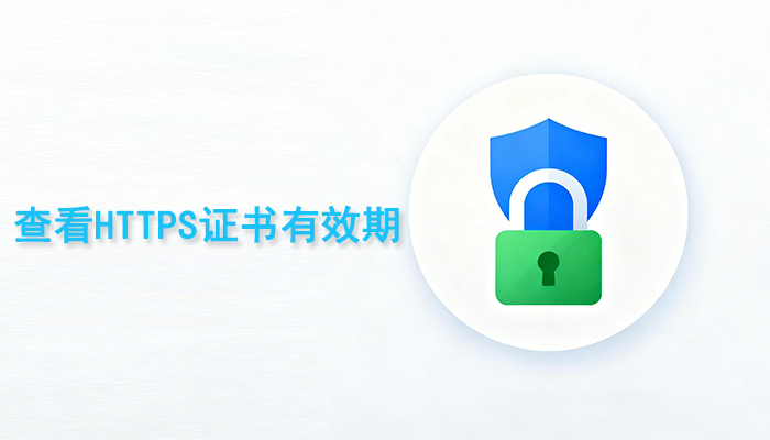 查看HTTPS证书有效期的3种方法，速览